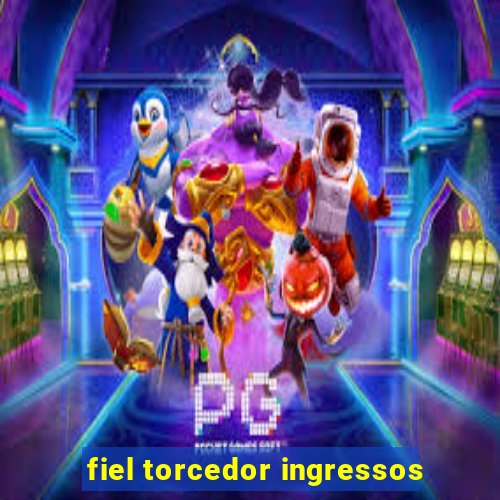 fiel torcedor ingressos